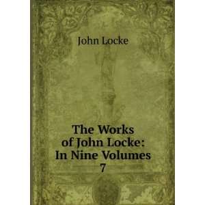    The Works of John Locke In Nine Volumes. 7 John Locke Books