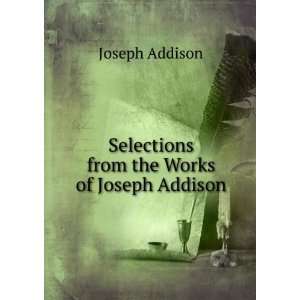    Selections from the Works of Joseph Addison Joseph Addison Books