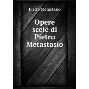 Opere scele di Pietro Metastasio Pietro Metastasio  Books