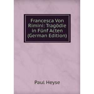   Von Rimini TragÃ¶die in FÃ¼nf Acten (German Edition) Paul Heyse