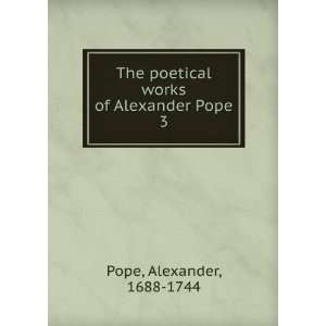  poetical works of Alexander Pope. 3 Alexander, 1688 1744 Pope Books