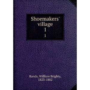    Shoemakers village. 1 William Brighty, 1823 1882 Rands Books
