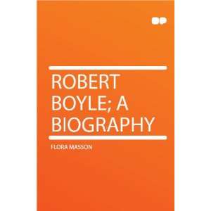  Robert Boyle; a Biography Flora Masson Books
