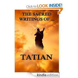 The Sacred Writings of Tatian (Extended Annotated Edition) Tatian 