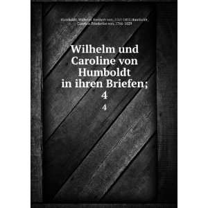  Wilhelm und Caroline von Humboldt in ihren Briefen;. 4 Wilhelm 