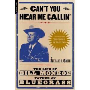 Cant You Hear Me Calling The Life of Bill Monroe, Father of 