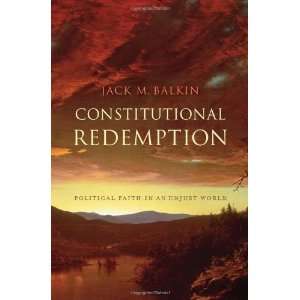 BalkinsConstitutional Redemption Political Faith in an Unjust World 